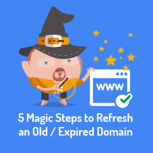 5 Magic Steps to Refresh an Old or Expired Domain